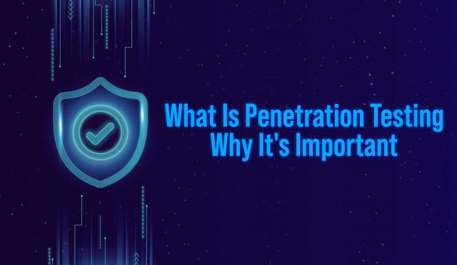 What Is Penetration Testing & Why It's Important